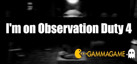   I'm on Observation Duty 4 -      GAMMAGAMES.RU