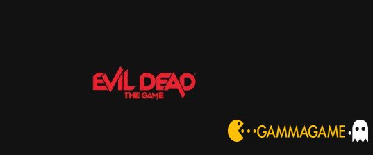   Evil Dead: The Game -      GAMMAGAMES.RU