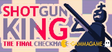   Shotgun King: The Final Checkmate -      GAMMAGAMES.RU
