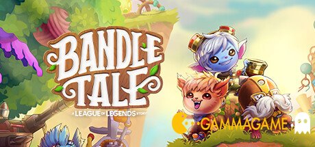   Bandle Tale: A League of Legends Story -  -      GAMMAGAMES.RU