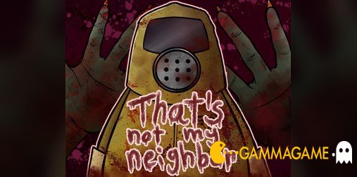   That's Not My Neighbor () -      GAMMAGAMES.RU