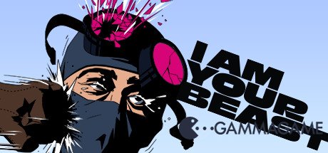   I Am Your Beast -      GAMMAGAMES.RU