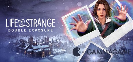   Life is Strange: Double Exposure -      GAMMAGAMES.RU