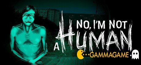   No I'm not a Human -  -      GAMMAGAMES.RU